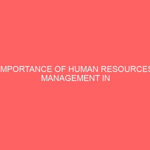 importance of human resources management in promoting employees performancea case study of first bank ikeja lagos state 3 17305