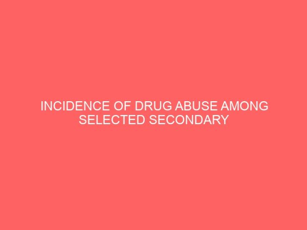 incidence of drug abuse among selected secondary school adolescents in ogbomoso north local government area 30746