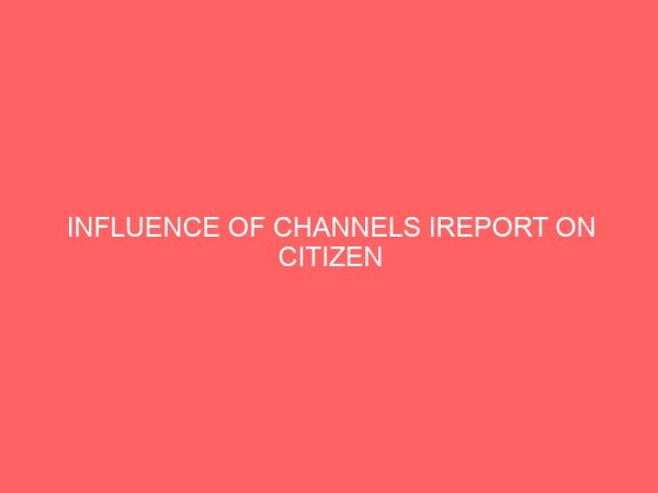 influence of channels ireport on citizen journalism in nigeria a study of sapele metropolis 42163