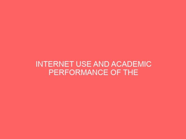 internet use and academic performance of the federal polytechnic offa students 42175