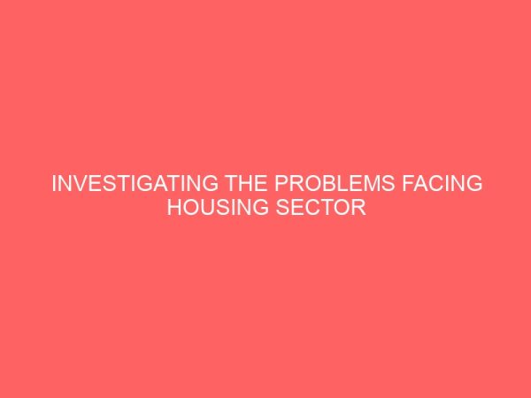 investigating the problems facing housing sector in nigeria 13355