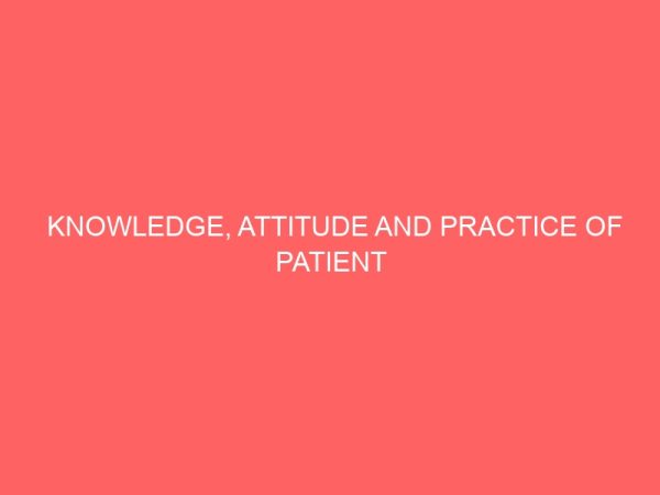 knowledge attitude and practice of patient teaching among nurses working in tertiary health institutions in enugu 13547