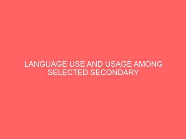 language use and usage among selected secondary school students in awka south lga 32175