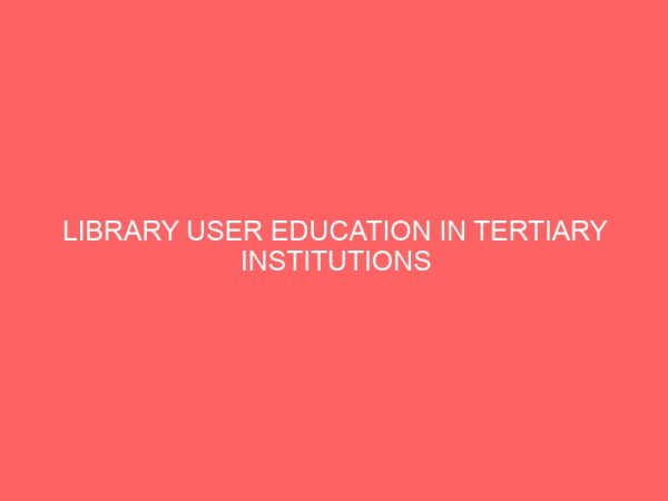 library user education in tertiary institutions in nigeria a case study of the federal college of education technical umunze 13063