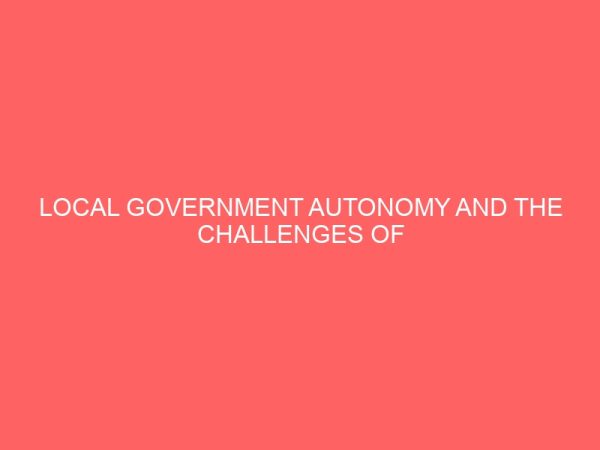 local government autonomy and the challenges of national development a case study of kogi state local government area 38694
