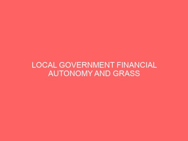 local government financial autonomy and grass root development in nigeria a case study of afikpo north local government area 2 40055