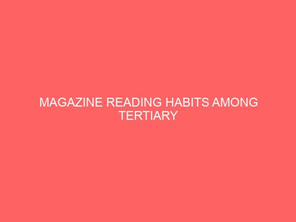 magazine reading habits among tertiary institution students a case study of federal polytechnic oko 13132
