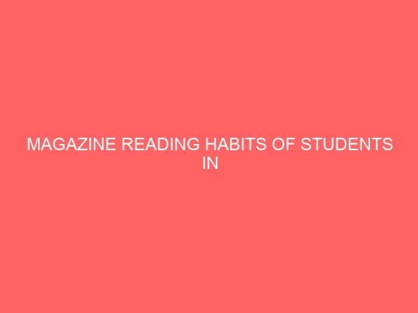 magazine reading habits of students in institution of higher learning a study of nnamdi azikiwe university awka 13090