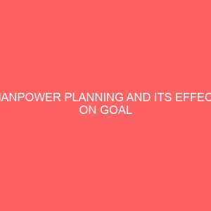 manpower planning and its effect on goal attainment in an organization a study of lapai local government 39274