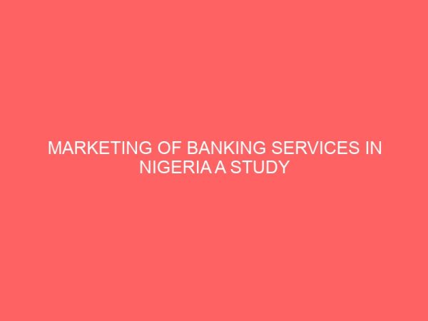 marketing of banking services in nigeria a study of first bank plc 12819