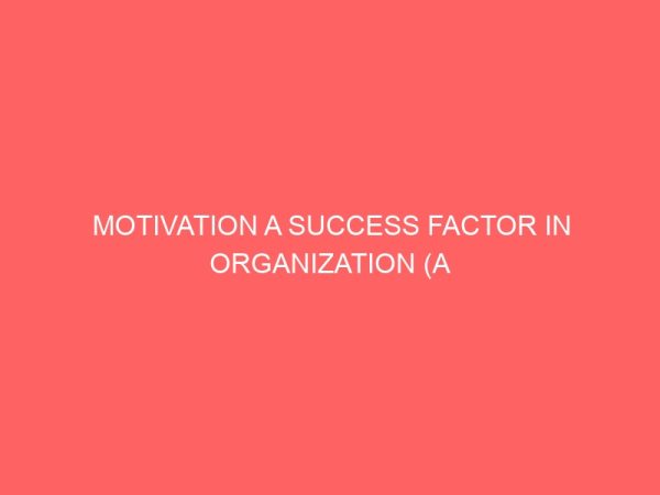 motivation a success factor in organization a case study of anammco nigeria limited 37175