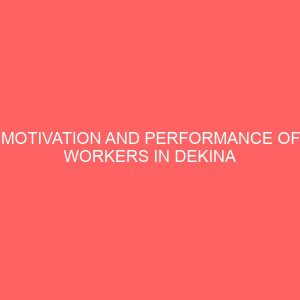 motivation and performance of workers in dekina local government area kogi state 107019