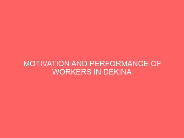 motivation and performance of workers in dekina local government area kogi state 107019