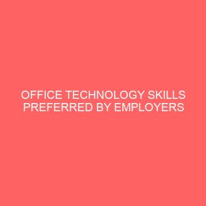 office technology skills preferred by employers in some selected business organization in abia state 40823
