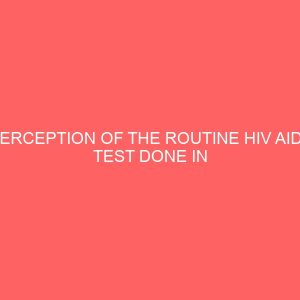 perception of the routine hiv aids test done in madonna university among madonna university students 41513