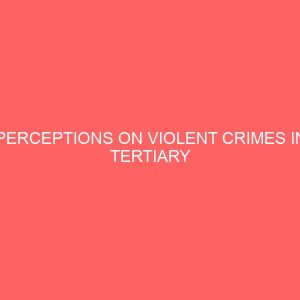 perceptions on violent crimes in tertiary institutions in nigeria a study of the university of nigeria nsukka 12971