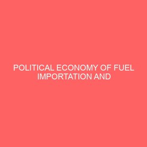political economy of fuel importation and development of refineries in nigeria 1999 2016 13550