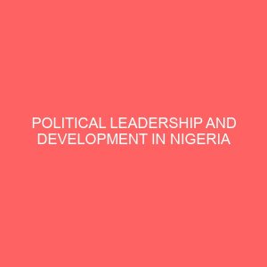 political leadership and development in nigeria 39512