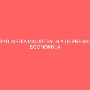 print media industry in a depressed economy a case study of selected newspaper industry in benue state 32937