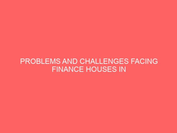 problems and challenges facing finance houses in the nigerian economy a case study of mortgage bank owerri 18743