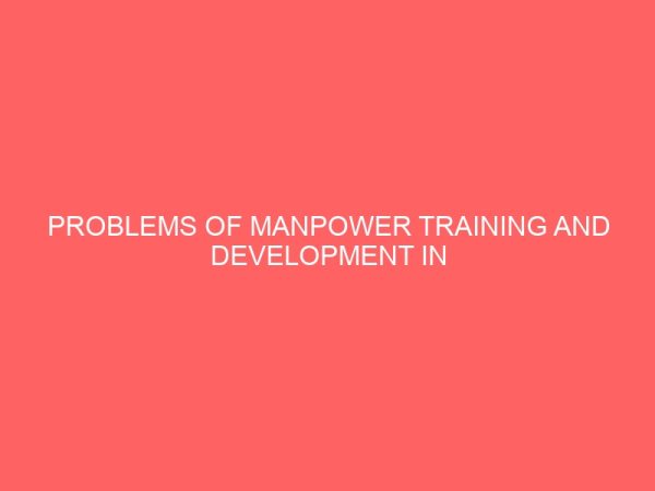 problems of manpower training and development in manufacturing industries a case study of anammco 32894