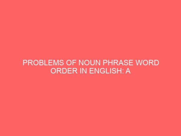 problems of noun phrase word order in english a study of undergraduate learners performance 32049