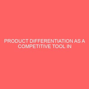 product differentiation as a competitive tool in the marketing of soft drink a case study of limca bottling company plc okigwe 2 17473