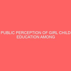public perception of girl child education among rural dwellers in laffia north l g a implications for social work practice 13579