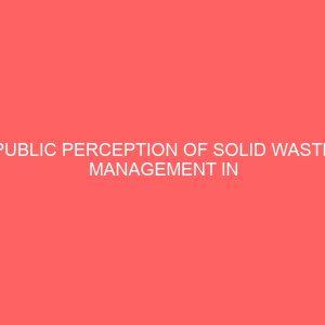 public perception of solid waste management in trans amadi industrial area of port harcourt 37550