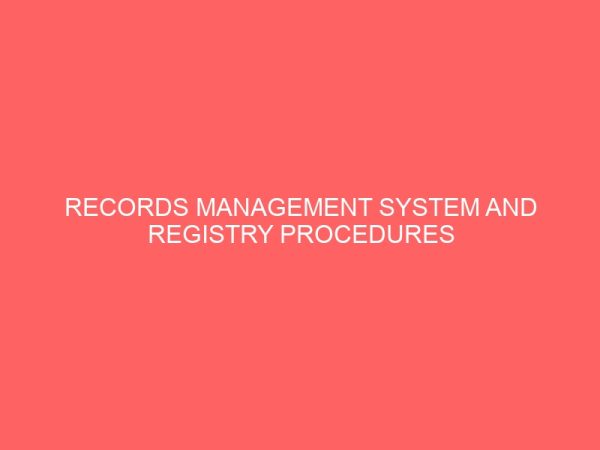 records management system and registry procedures with a particular reference to obudu local government 35838