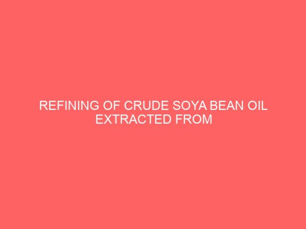 refining of crude soya bean oil extracted from soya bean seed using alkali caustic refining method 35702