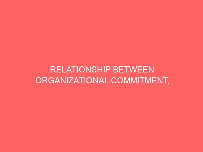 Relationship Between Organizational Commitment, Job Performance And Job ...