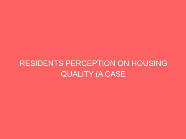 residents perception on housing quality a case study of imo housing estate umuguma 37554