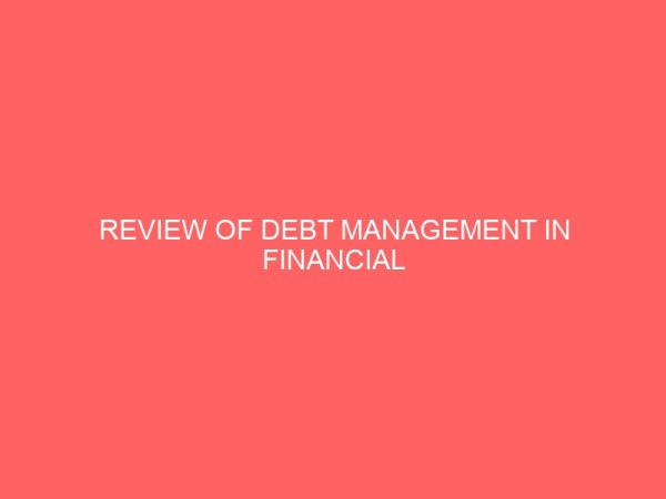 review of debt management in financial institutions a case study of union bank plc nig and first bank plc nig 26772