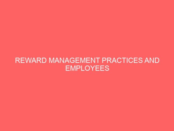reward management practices and employees performance in selected public secondary schools in ado ekiti 39061