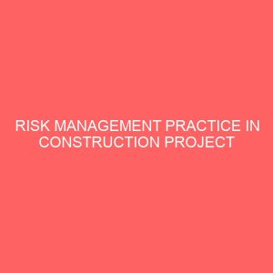 risk management practice in construction project a case study of ebonyi state 37979