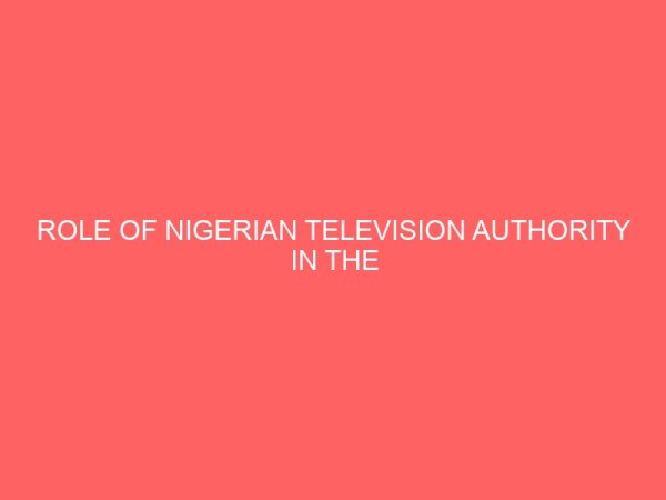 role of nigerian television authority in the mobilization of the electorate for political elections a study of 2011 election in makurdi local government area benue state 32934