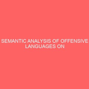 semantic analysis of offensive languages on social media platform using facebook as a case study 24426