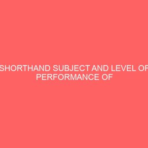 shorthand subject and level of performance of students in office technology and managementa case study of yaba technology yaba lagos state 13891