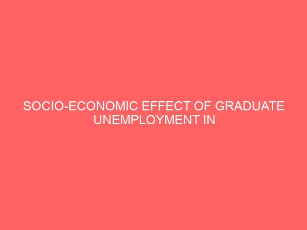 socio economic effect of graduate unemployment in urban centers in kogi state 39364