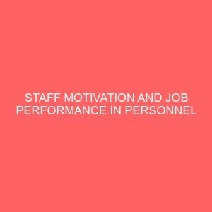 staff motivation and job performance in personnel management with a study of ikom local government council 36536