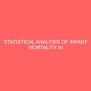 statistical analysis of infant mortality in afikpo south local government area 41762