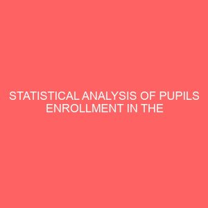 statistical analysis of pupils enrollment in the universal basic education 41760