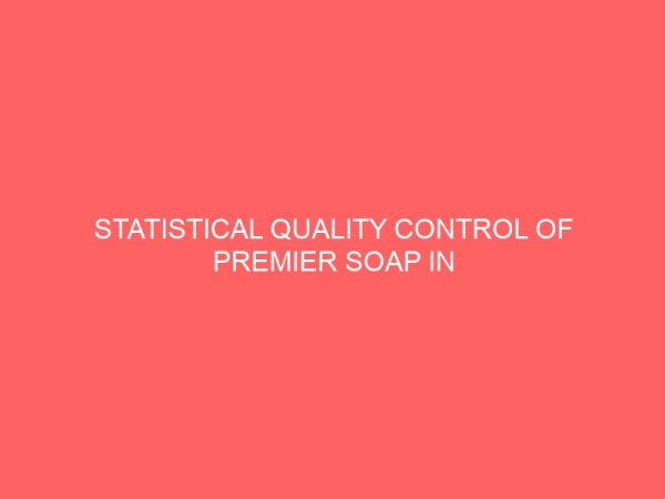 statistical quality control of premier soap in soap manufacturing industry a case study of pz cusson plc aba abia state 41842