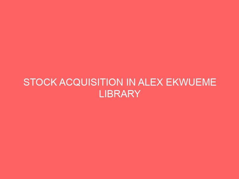 stock acquisition in alex ekwueme library federal polytechnic okoanambra state 2 13081