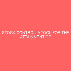 stock control a tool for the attainment of organizational objectives in a manufacturing company a case study of pz industry aba abia state 38247