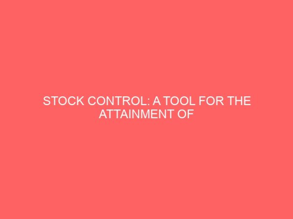 stock control a tool for the attainment of organizational objectives in a manufacturing company a case study of pz industry aba abia state 38247