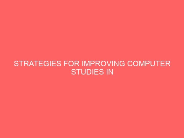 strategies for improving computer studies in secondary schools in oshimili and aniocha local government area of delta state 13323