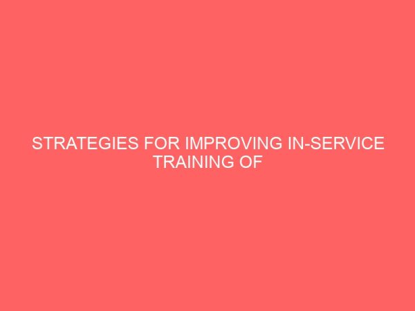 strategies for improving in service training of secretaries for enhancing effective job performance in selected organizations in abuja metropolis 40388