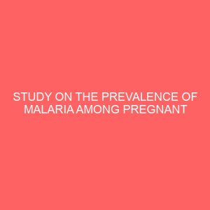 study on the prevalence of malaria among pregnant women on addmission in imo state specialist hospital owerri 12844